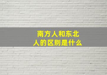 南方人和东北人的区别是什么