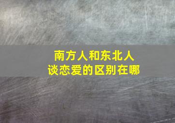 南方人和东北人谈恋爱的区别在哪