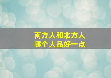 南方人和北方人哪个人品好一点