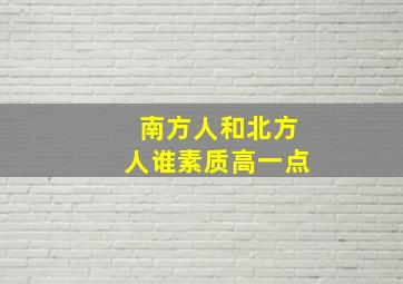 南方人和北方人谁素质高一点