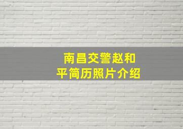 南昌交警赵和平简历照片介绍