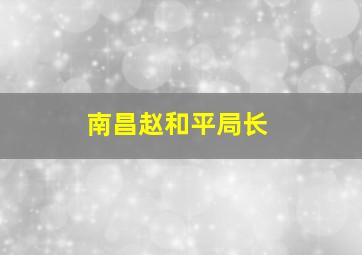 南昌赵和平局长