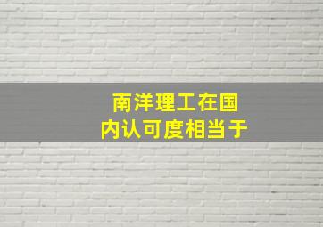 南洋理工在国内认可度相当于