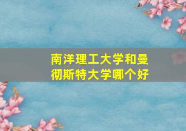 南洋理工大学和曼彻斯特大学哪个好