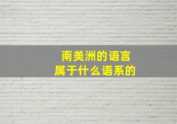 南美洲的语言属于什么语系的