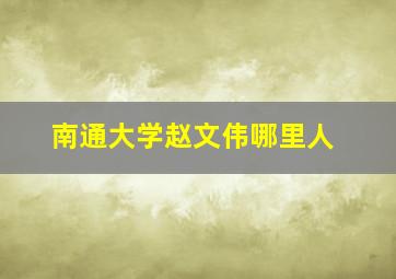 南通大学赵文伟哪里人