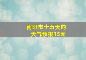 南阳市十五天的天气预报15天