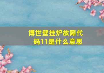 博世壁挂炉故障代码11是什么意思