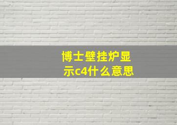 博士壁挂炉显示c4什么意思