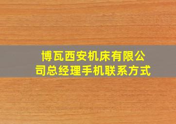 博瓦西安机床有限公司总经理手机联系方式