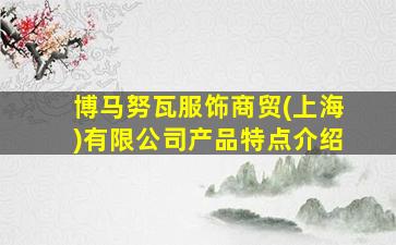 博马努瓦服饰商贸(上海)有限公司产品特点介绍