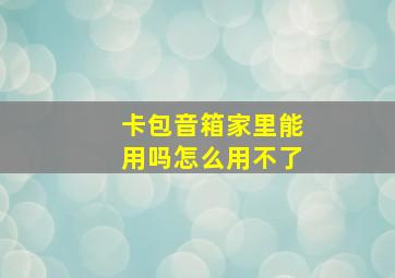 卡包音箱家里能用吗怎么用不了