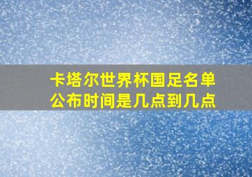 卡塔尔世界杯国足名单公布时间是几点到几点