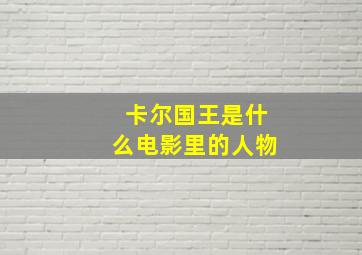 卡尔国王是什么电影里的人物