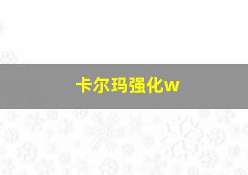 卡尔玛强化w