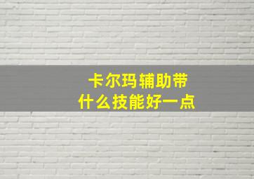 卡尔玛辅助带什么技能好一点