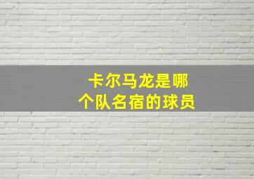 卡尔马龙是哪个队名宿的球员