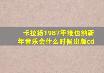 卡拉扬1987年维也纳新年音乐会什么时候出版cd