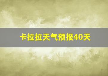 卡拉拉天气预报40天