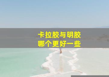 卡拉胶与明胶哪个更好一些