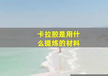 卡拉胶是用什么提炼的材料