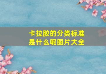 卡拉胶的分类标准是什么呢图片大全