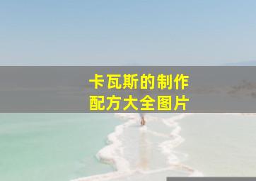 卡瓦斯的制作配方大全图片