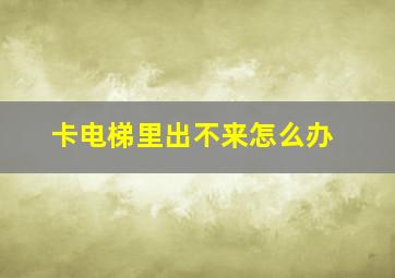 卡电梯里出不来怎么办