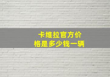 卡维拉官方价格是多少钱一辆