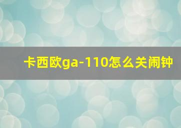 卡西欧ga-110怎么关闹钟