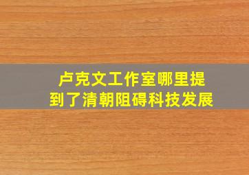 卢克文工作室哪里提到了清朝阻碍科技发展