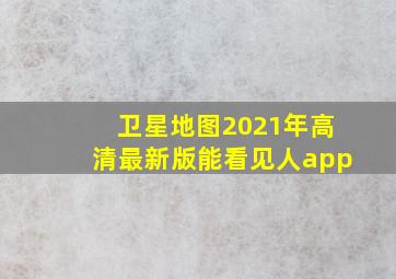 卫星地图2021年高清最新版能看见人app