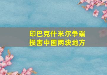 印巴克什米尔争端损害中国两块地方