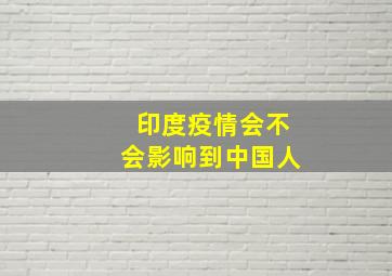 印度疫情会不会影响到中国人