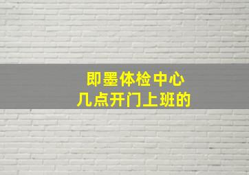 即墨体检中心几点开门上班的