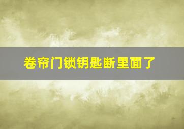 卷帘门锁钥匙断里面了