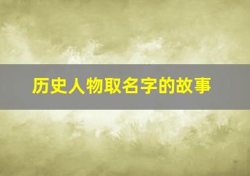 历史人物取名字的故事