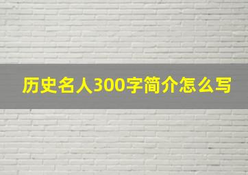 历史名人300字简介怎么写