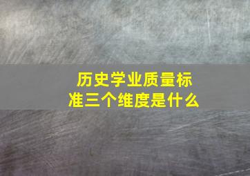 历史学业质量标准三个维度是什么