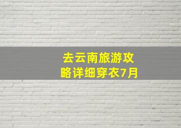 去云南旅游攻略详细穿衣7月