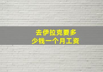 去伊拉克要多少钱一个月工资