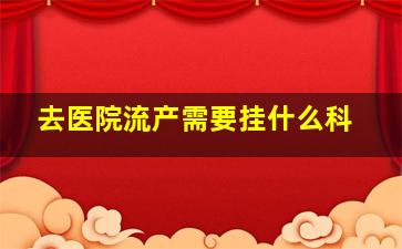 去医院流产需要挂什么科