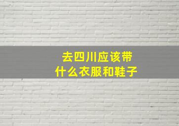 去四川应该带什么衣服和鞋子