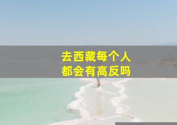 去西藏每个人都会有高反吗