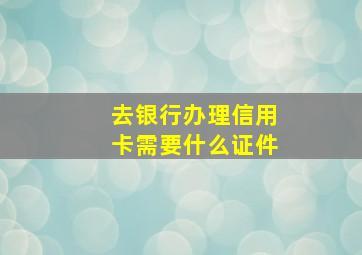 去银行办理信用卡需要什么证件