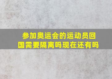 参加奥运会的运动员回国需要隔离吗现在还有吗