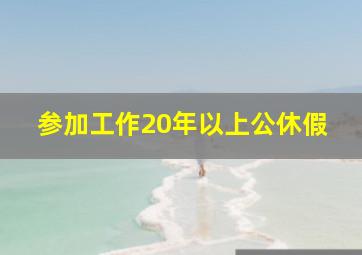 参加工作20年以上公休假