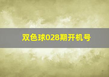 双色球028期开机号