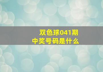 双色球041期中奖号码是什么