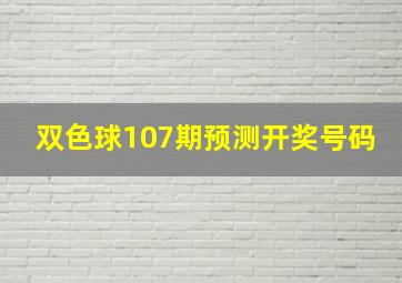 双色球107期预测开奖号码